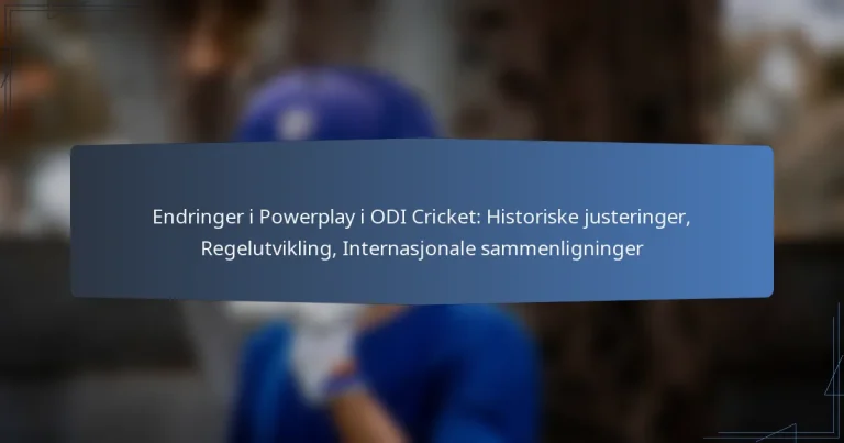 Endringer i Powerplay i ODI Cricket: Historiske justeringer, Regelutvikling, Internasjonale sammenligninger