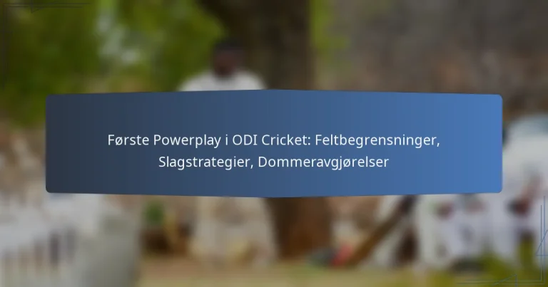Første Powerplay i ODI Cricket: Feltbegrensninger, Slagstrategier, Dommeravgjørelser