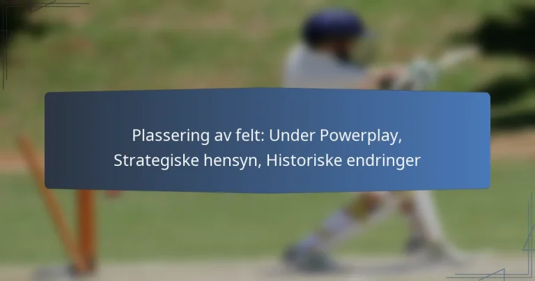 Plassering av felt: Under Powerplay, Strategiske hensyn, Historiske endringer