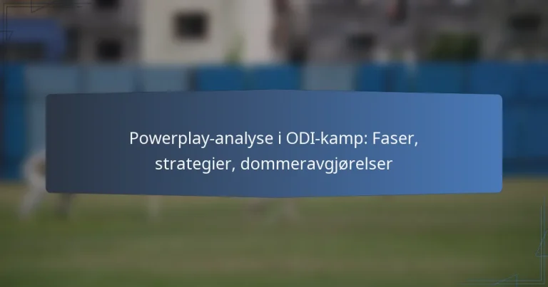 Powerplay-analyse i ODI-kamp: Faser, strategier, dommeravgjørelser