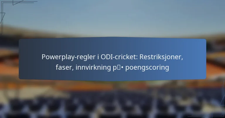 Powerplay-regler i ODI-cricket: Restriksjoner, faser, innvirkning på poengscoring