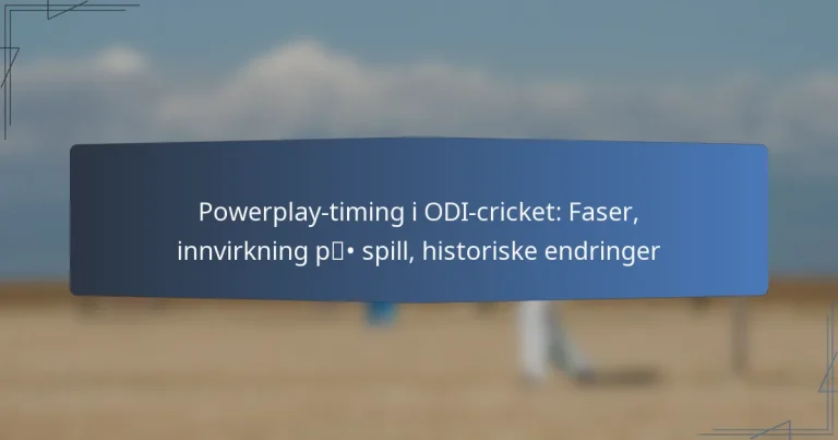 Powerplay-timing i ODI-cricket: Faser, innvirkning på spill, historiske endringer