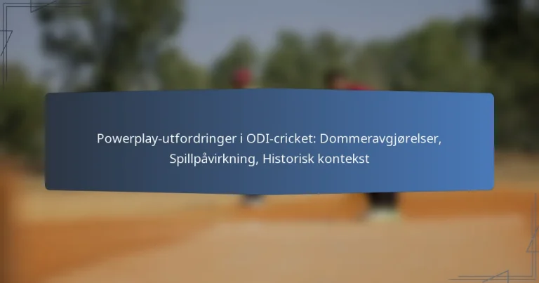 Powerplay-utfordringer i ODI-cricket: Dommeravgjørelser, Spillpåvirkning, Historisk kontekst