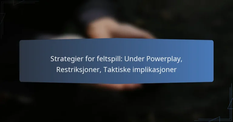 Strategier for feltspill: Under Powerplay, Restriksjoner, Taktiske implikasjoner