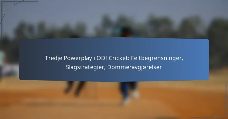 Tredje Powerplay i ODI Cricket: Feltbegrensninger, Slagstrategier, Dommeravgjørelser