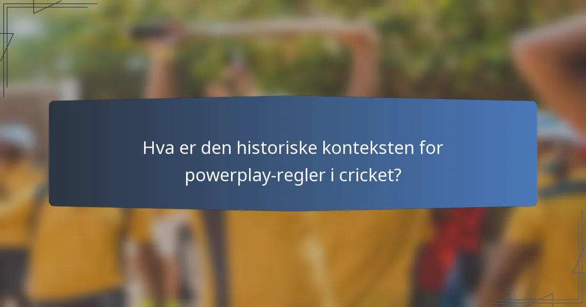 Hva er den historiske konteksten for powerplay-regler i cricket?