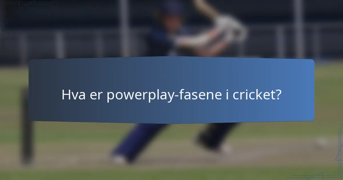 Hva er powerplay-fasene i cricket?