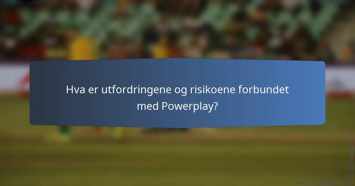 Hva er utfordringene og risikoene forbundet med Powerplay?