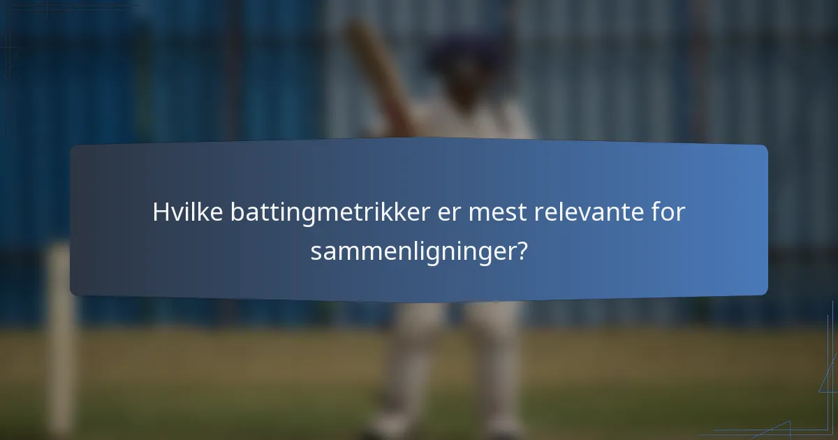 Hvilke battingmetrikker er mest relevante for sammenligninger?