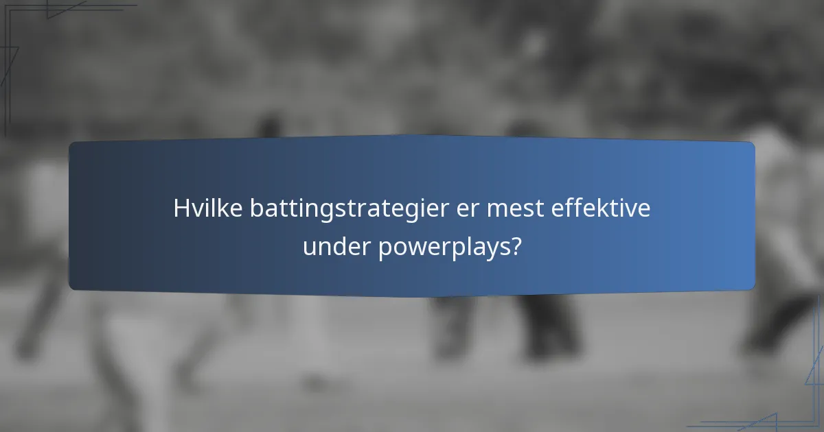 Hvilke battingstrategier er mest effektive under powerplays?