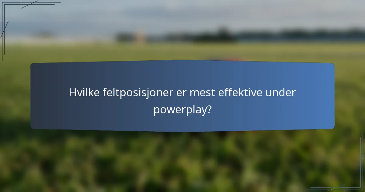 Hvilke feltposisjoner er mest effektive under powerplay?