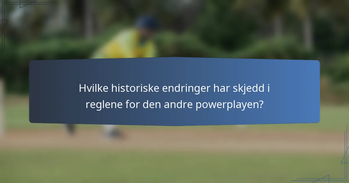 Hvilke historiske endringer har skjedd i reglene for den andre powerplayen?