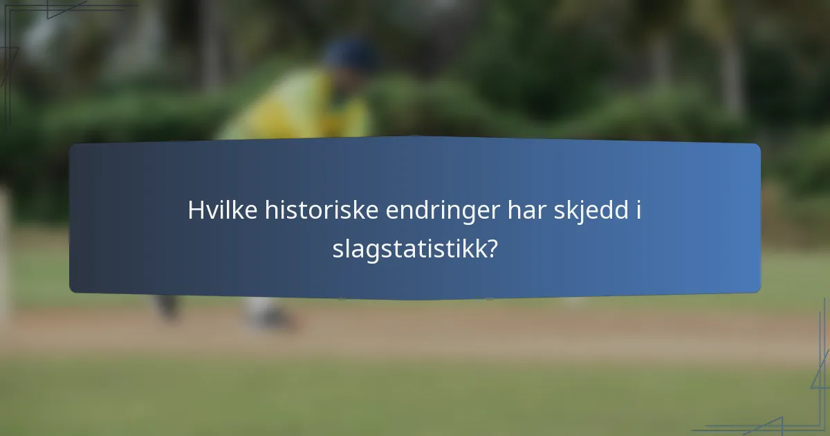 Hvilke historiske endringer har skjedd i slagstatistikk?