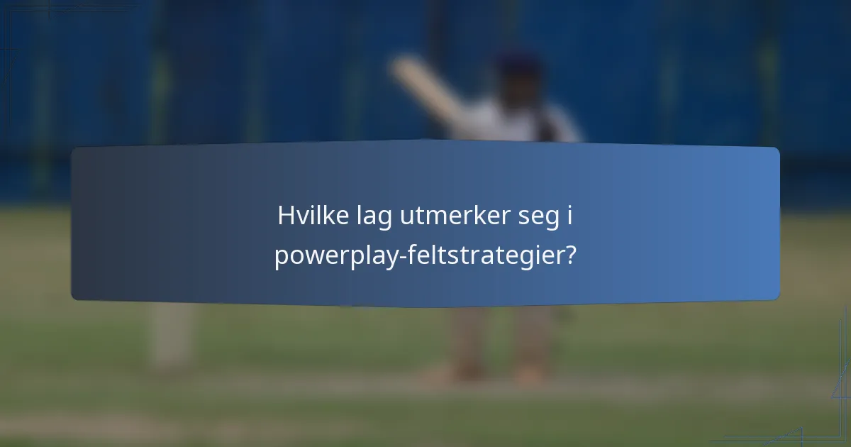 Hvilke lag utmerker seg i powerplay-feltstrategier?