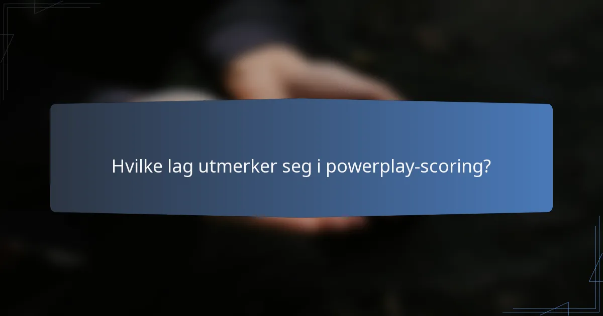 Hvilke lag utmerker seg i powerplay-scoring?