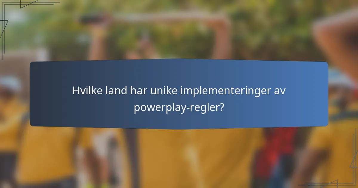 Hvilke land har unike implementeringer av powerplay-regler?