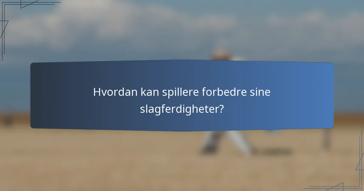 Hvordan kan spillere forbedre sine slagferdigheter?