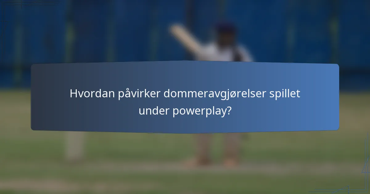 Hvordan påvirker dommeravgjørelser spillet under powerplay?