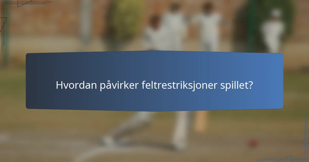 Hvordan påvirker feltrestriksjoner spillet?