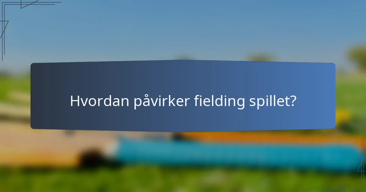 Hvordan påvirker fielding spillet?