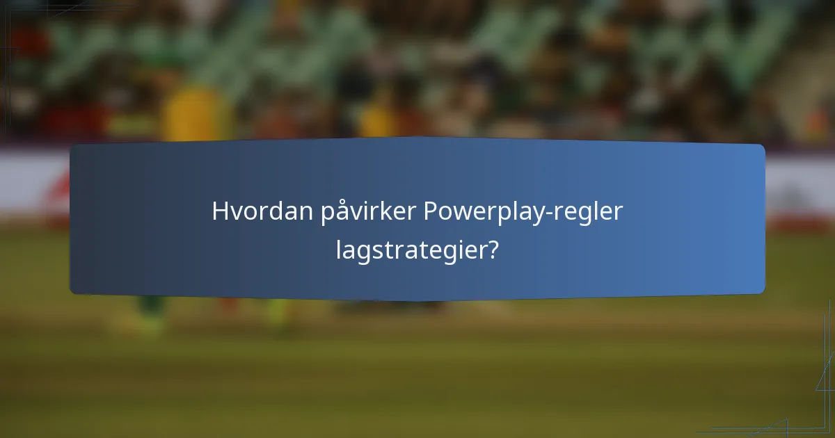 Hvordan påvirker Powerplay-regler lagstrategier?