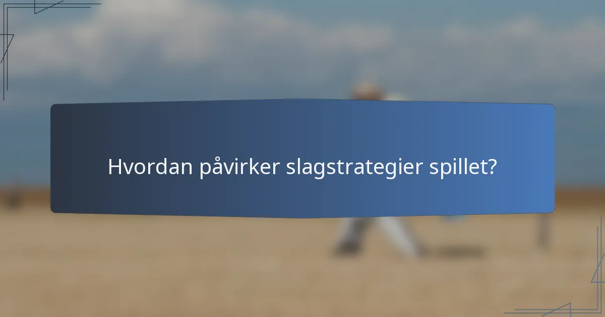 Hvordan påvirker slagstrategier spillet?