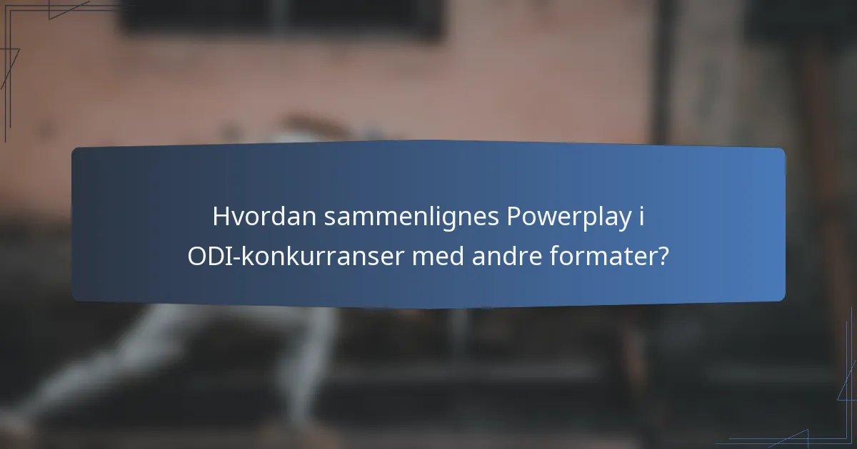 Hvordan sammenlignes Powerplay i ODI-konkurranser med andre formater?