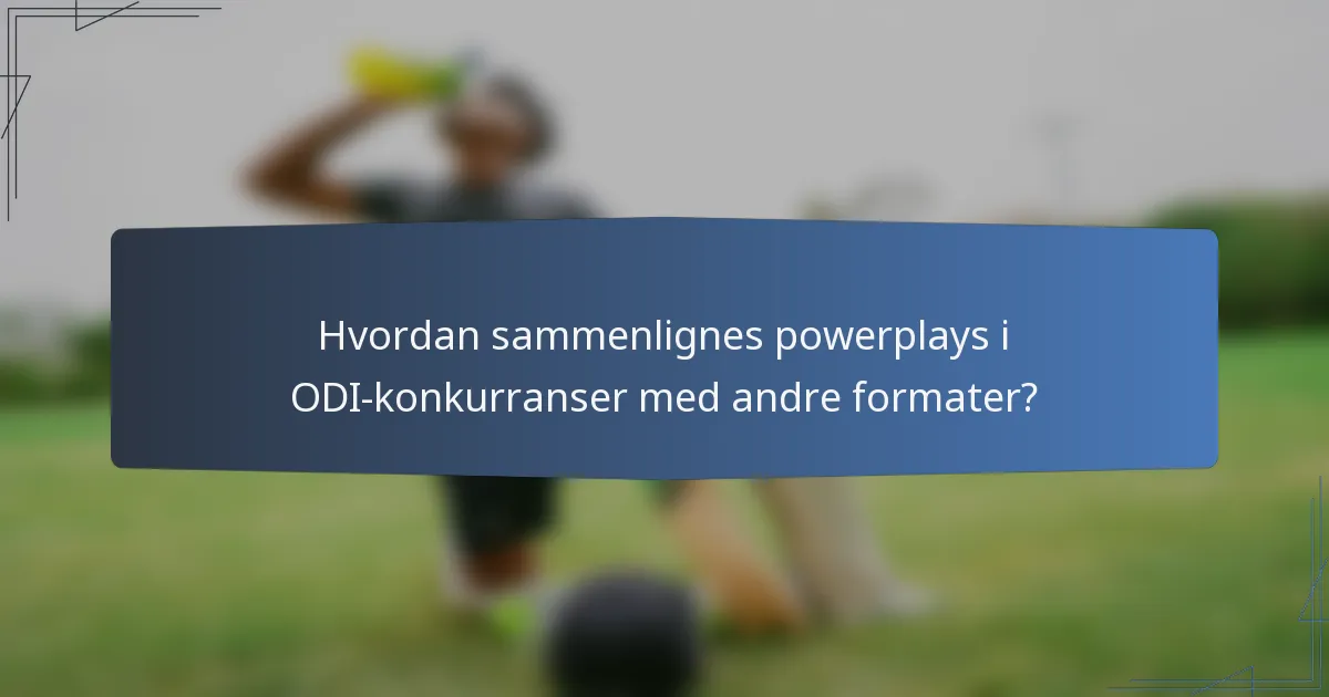 Hvordan sammenlignes powerplays i ODI-konkurranser med andre formater?