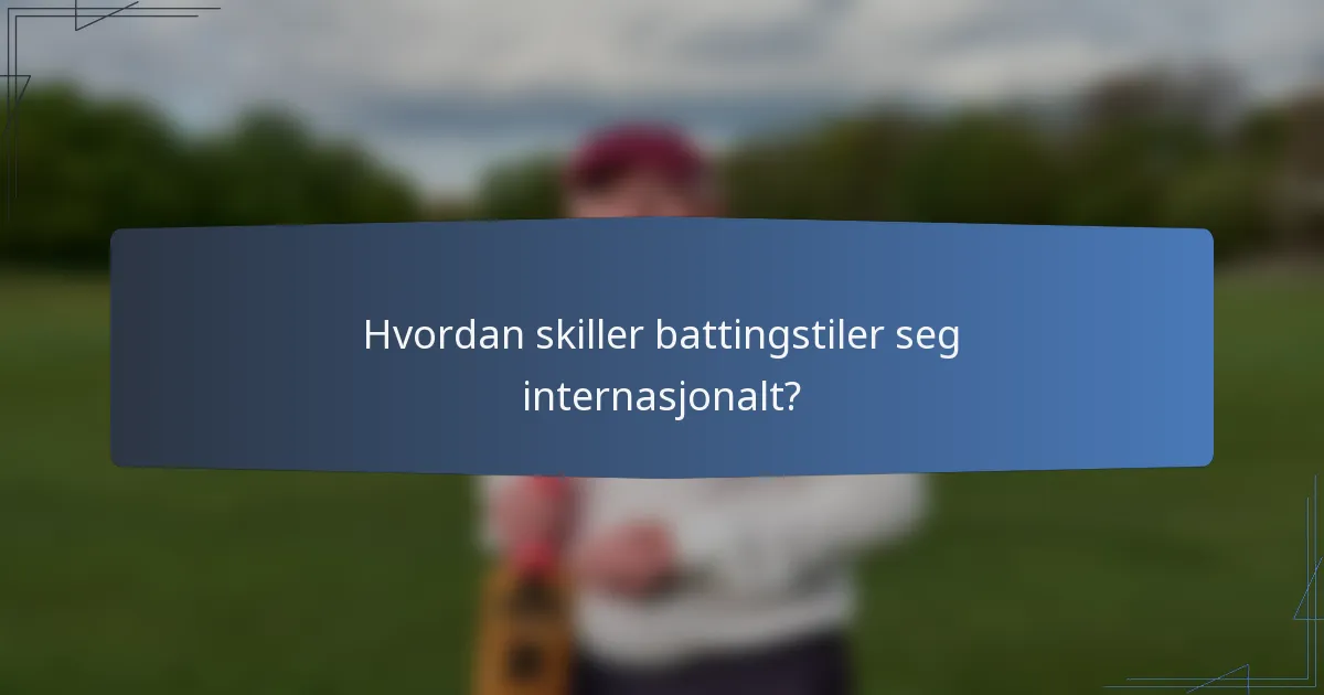 Hvordan skiller battingstiler seg internasjonalt?